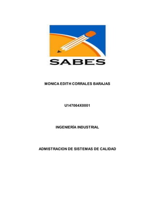 MONICA EDITH CORRALES BARAJAS
U147064X0001
INGENIERÍA INDUSTRIAL
ADMISTRACION DE SISTEMAS DE CALIDAD
 