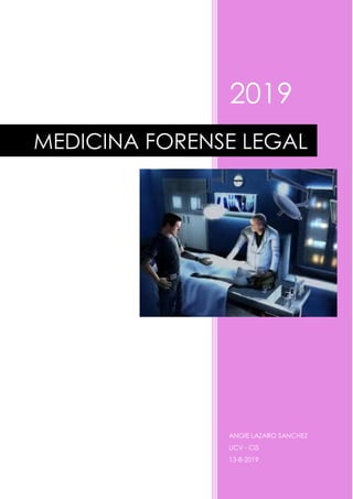 2019
ANGIE LAZARO SANCHEZ
UCV - CIS
13-8-2019
MEDICINA FORENSE LEGAL
 