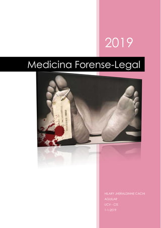2019
HILARY JHERALDINNE CACHI
AGUILAR
UCV - CIS
1-1-2019
Medicina Forense-Legal
 