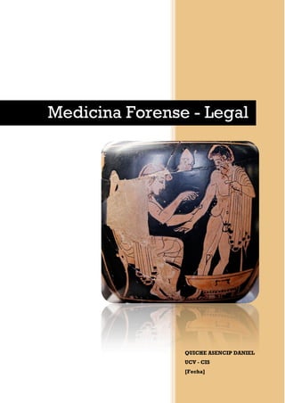 QUICHE ASENCIP DANIEL
UCV - CIS
[Fecha]
Medicina Forense - Legal
 