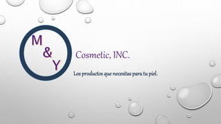 Cosmetic, INC.
Los productos que necesitasparatu piel.
 