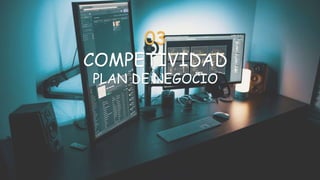 03
COMPETIVIDAD
PLAN DE NEGOCIO
 