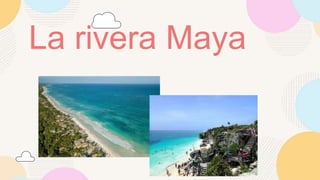 La rivera Maya
 