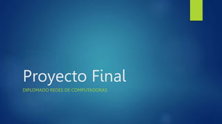 Proyecto Final
DIPLOMADO REDES DE COMPUTADORAS
 