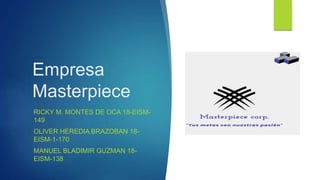 Empresa
Masterpiece
RICKY M. MONTES DE OCA 18-EISM-
149
OLIVER HEREDIA BRAZOBAN 18-
EISM-1-170
MANUEL BLADIMIR GUZMAN 18-
EISM-138
 