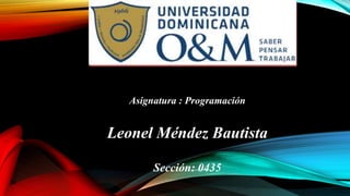 Asignatura : Programación
Leonel Méndez Bautista
Sección: 0435
 
