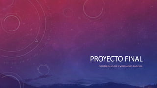 PROYECTO FINAL
PORTAFOLIO DE EVIDENCIAS DIGITAL
 