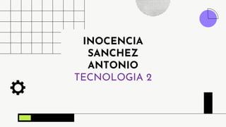 INOCENCIA
SANCHEZ
ANTONIO
TECNOLOGIA 2
 