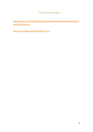 5
Fuentes consultadas:
http://www.abc.es/20120507/ciencia/abci-origen-primeros-caballos-domesticos-
201205071844.html
https://es.wikipedia.org/wiki/Caballo_de_tiro
 