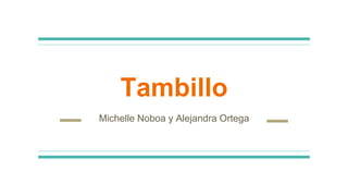 Tambillo
Michelle Noboa y Alejandra Ortega
 