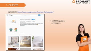 1. CLIENTE
INSTAGRAM: https://www.instagram.com/promart_homecenter/
 59,700 Seguidores
en Instagram
 