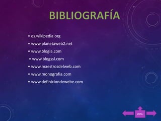 MENU
• es.wikipedia.org
• www.planetaweb2.net
• www.blogia.com
• www.blogssl.com
• www.maestrosdelweb.com
• www.monografia.com
• www.definiciondewebe.com
 