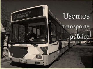 Usemos
transporte
público
 