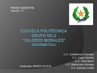 C.C. Castellanos Quevedo
C.C. Cojón Súchite
C.C. Ortiz Marín
C.C. Maldonado Morales
D.C. Estrada Ovalle
PRIMER SEMESTRE
Sección: “C”
Guatemala, MARZO de 2016
 