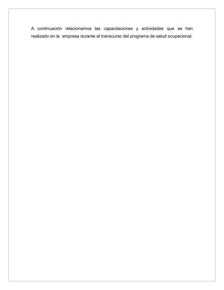 A continuación relacionamos las capacitaciones y actividades que se han
realizado en la empresa durante el transcurso del programa de salud ocupacional.
 