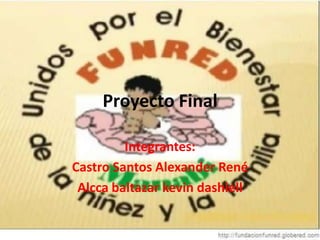 Proyecto Final

         Integrantes:
Castro Santos Alexander René
 Alcca baltazar kevin dashiell
 