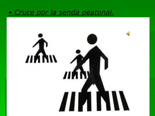 •  Cruce por la senda peatonal. 