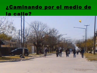 ¿Caminando por el medio de la calle? 