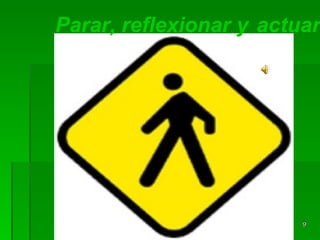 Parar, reflexionar y  actuar 