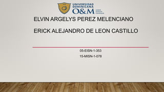 ELVIN ARGELYS PEREZ MELENCIANO
ERICK ALEJANDRO DE LEON CASTILLO
05-EISN-1-353
15-MISN-1-078
 