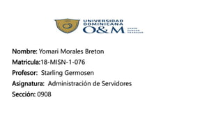 Nombre: Yomari Morales Breton
Matricula:18-MISN-1-076
Profesor: Starling Germosen
Asignatura: Administración de Servidores
Sección: 0908
 