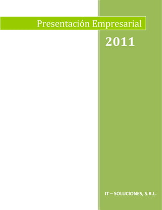 2011
IT – SOLUCIONES, S.R.L.
Presentación Empresarial
 
