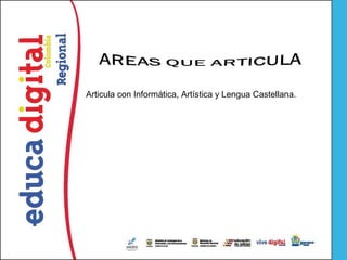 Articula con Informática, Artística y Lengua Castellana.
 
