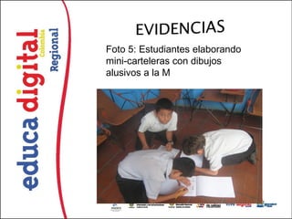 Foto 5: Estudiantes elaborando
mini-carteleras con dibujos
alusivos a la M
 