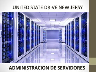 ADMINISTRACION DE SERVIDORES
UNITED STATE DRIVE NEW JERSY
 