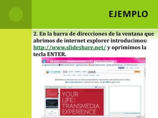 EJEMPLOPor lo cual para no gastar tiempo ni esfuerzo y que ellos comprendan mas fácilmente el tema, hare uso de el SLIDESHARE. (aplicación que me permite en cuestión de segundos tener una presentación power point del tema que yo necesito, en este caso «Aplicaciones Web 2.0»)A  continuación conseguimos una computadora y.....