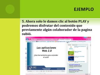 EJEMPLO3. Tenemos la pagina de slideshare donde podemos de inmediato consultar todo el contenido. Lo único que tenemos que hacer es introducir en el recuadro derecho la palabra clave que buscamos , en este caso «Aplicaciones Web 2.0» Y damos  click en SEARCH.