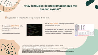 ¿Hay lenguajes de programación que me
puedan ayudar?
Los de bajo nivel: Son lenguajes totalmente
orientados a la máquina.
...