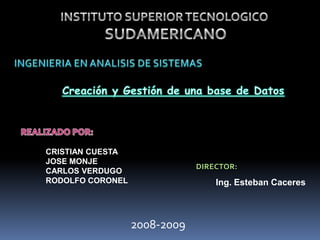 CRISTIAN CUESTA
JOSE MONJE
                              DIRECTOR:
CARLOS VERDUGO
RODOLFO CORONEL                   Ing. Esteban Caceres



                  2008-2009
 