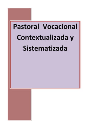 Pastoral Vocacional
 Contextualizada y
   Sistematizada
 