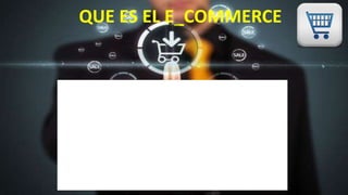 QUE ES EL E_COMMERCE
 