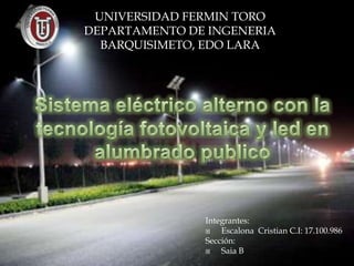 UNIVERSIDAD FERMIN TORO
DEPARTAMENTO DE INGENERIA
  BARQUISIMETO, EDO LARA




               Integrantes:
                  Escalona Cristian C.I: 17.100.986
               Sección:
                  Saia B
 