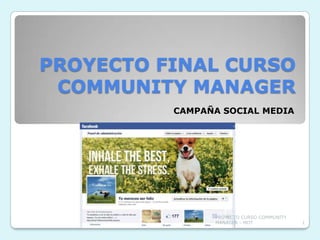 PROYECTO FINAL CURSO
COMMUNITY MANAGER
CAMPAÑA SOCIAL MEDIA

PROYECTO CURSO COMMUNITY
MANAGER - MDT

1

 