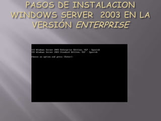 PASOS DE INSTALACION WINDOWS SERVER  2003 EN LA VERSIÓN ENTERPRISE