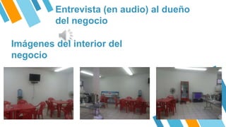 Entrevista (en audio) al dueño
del negocio
Imágenes del interior del
negocio
 