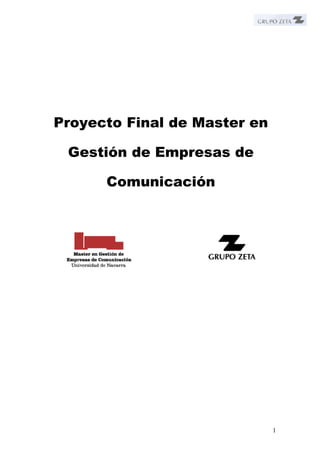 Proyecto Final de Master en

 Gestión de Empresas de

      Comunicación




                              1
 