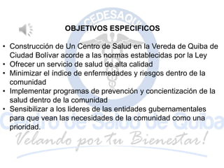 OBJETIVOS ESPECIFICOS
• Construcción de Un Centro de Salud en la Vereda de Quiba de
Ciudad Bolívar acorde a las normas est...