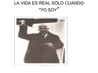 LA VIDA ES REAL SÓLO CUANDO
"YO SOY"
 