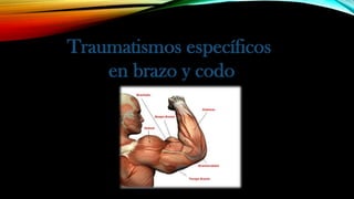 Traumatismos específicos
en brazo y codo
 