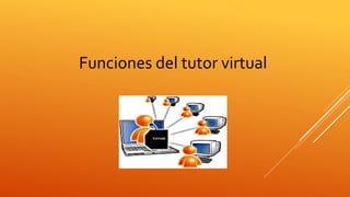 Funciones del tutor virtual
 