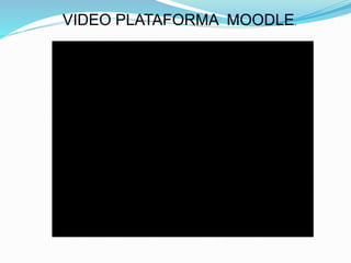 VIDEO PLATAFORMA MOODLE.
 