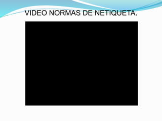 VIDEO NORMAS DE NETIQUETA.
 