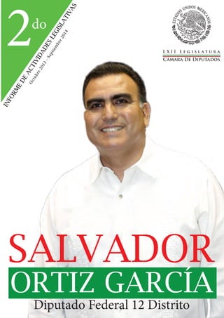 2do 
LEGISLATIVAS 
2014 
ACTIVIDADES Septiembre - 2013 DE Octubre INFORME SALVADOR 
ORTIZ GARCÍA 
Diputado Federal 12 Distrito 
 