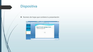 Dispositiva
 Numero de hojas que contiene tu presentación
 
