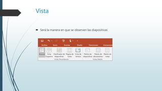 Vista
 Será la manera en que se observen las diapositivas
 