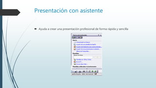 Presentación con asistente
 Ayuda a crear una presentación profesional de forma rápida y sencilla
 